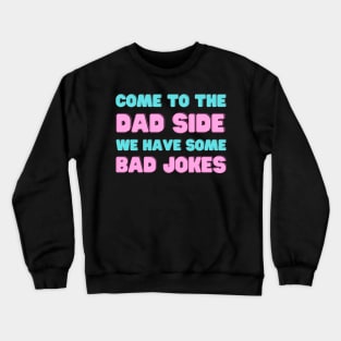 COME TO THE DAD SIDE WE HAVE SOME BAD JOKES FUNNY SAYING Crewneck Sweatshirt